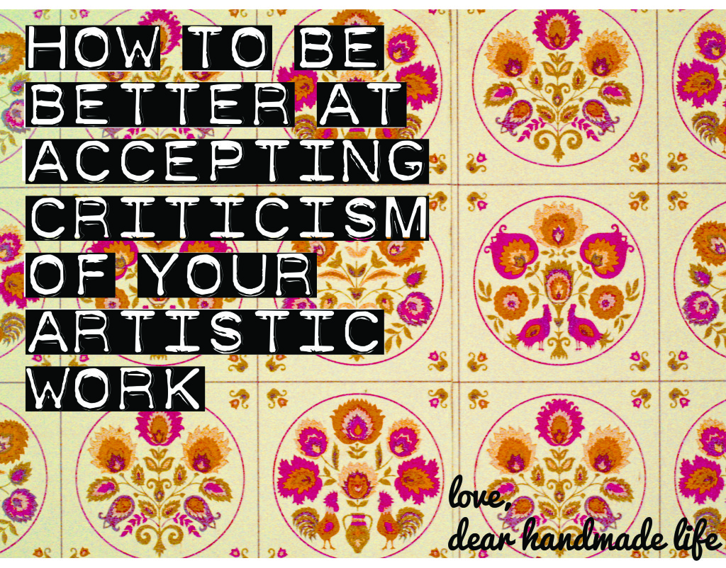 dear-handmade-life-how-to-be-better-at-accepting-criticsm-of-your-artistic-work