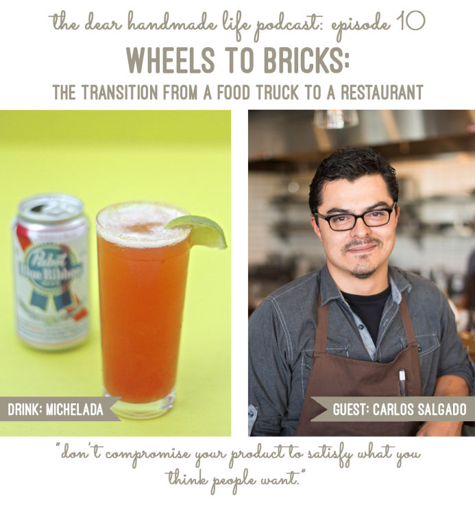 Wheels to bricks the transition from food truck to restaurant with Carlos Salgado on the Dear Handmade Life podcast-m