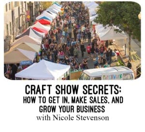 Craft show secrets- get in, make sales and grow your business with Nicole Stevenson