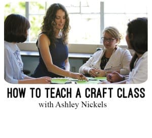 How to teach a craft class with Ashley Nickels