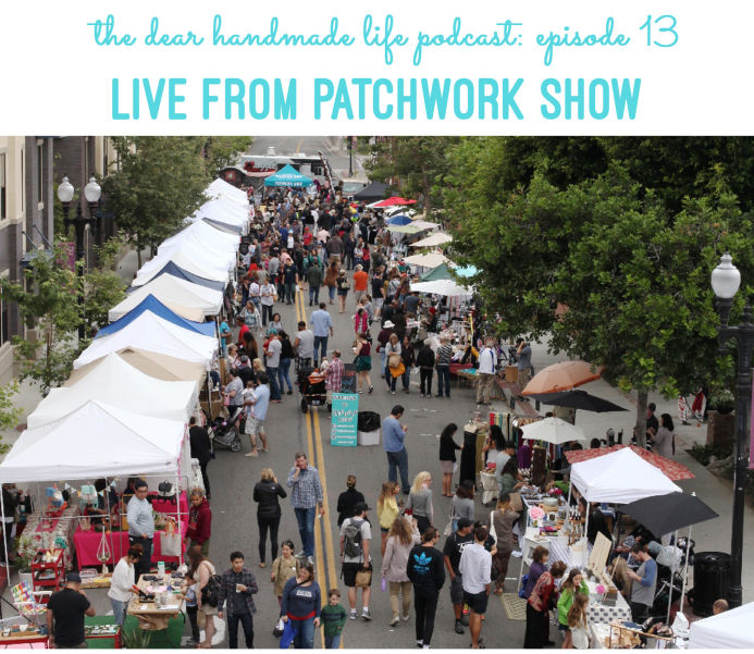 Live from Patchwork Show on the Dear Handmade Life podcast