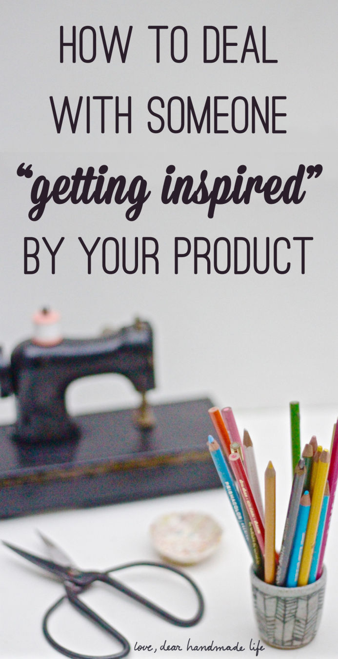 How to deal with someone getting “inspired" by your product from Dear Handmade Life