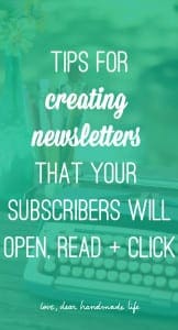 Tips for creating newsletters that your subscribers will open, read and click from Dear Handmade Life