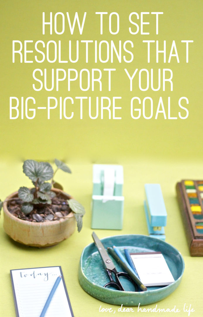 how to set resolutions that support your big-picture goals from Dear Handmade Life