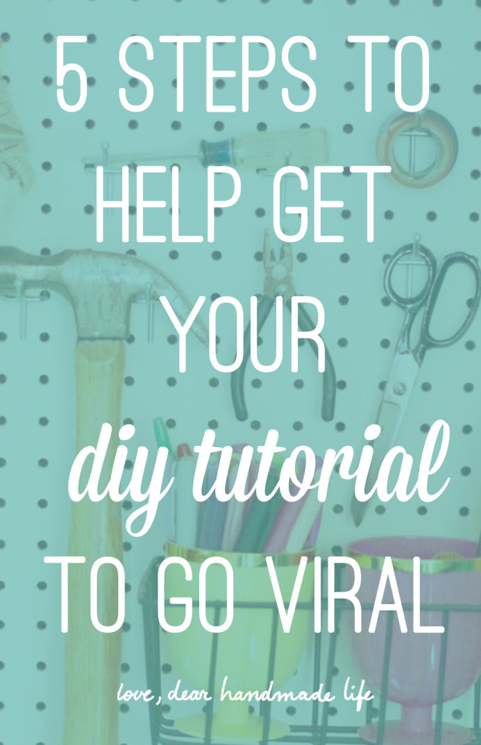5 Steps to help get Your DIY Tutorial to go Viral from Dear Handmade Life