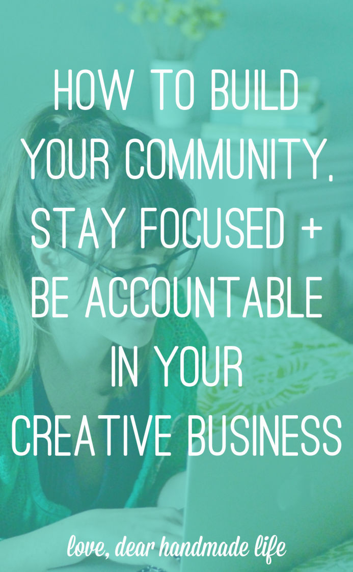 How to build your community, stay focused and be accountable in your creative business from Dear Handmade Life