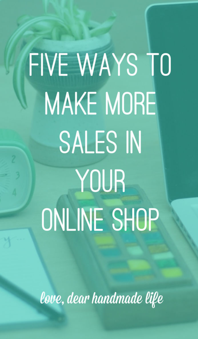 Five ways to make more sales in your online shop from Dear Handmade Life