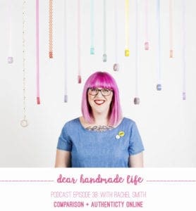 podcast-episode-38-comparison-and-authenticity-online-with-rachel-smith-on-dear-handmade-life