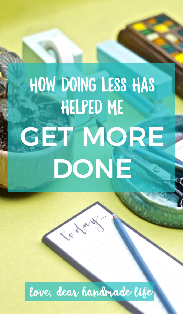 How doing less has helped me get more done from Dear Handmade Life