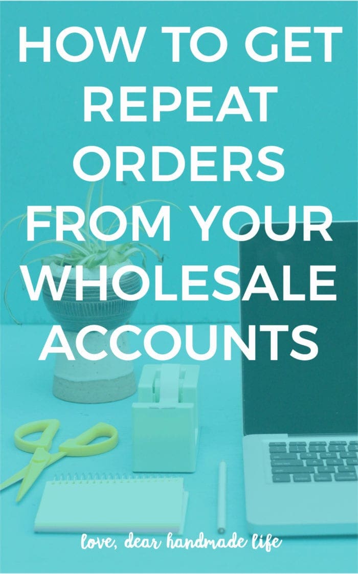 How to get repeat orders from your wholesale accounts from Dear Handmade Life