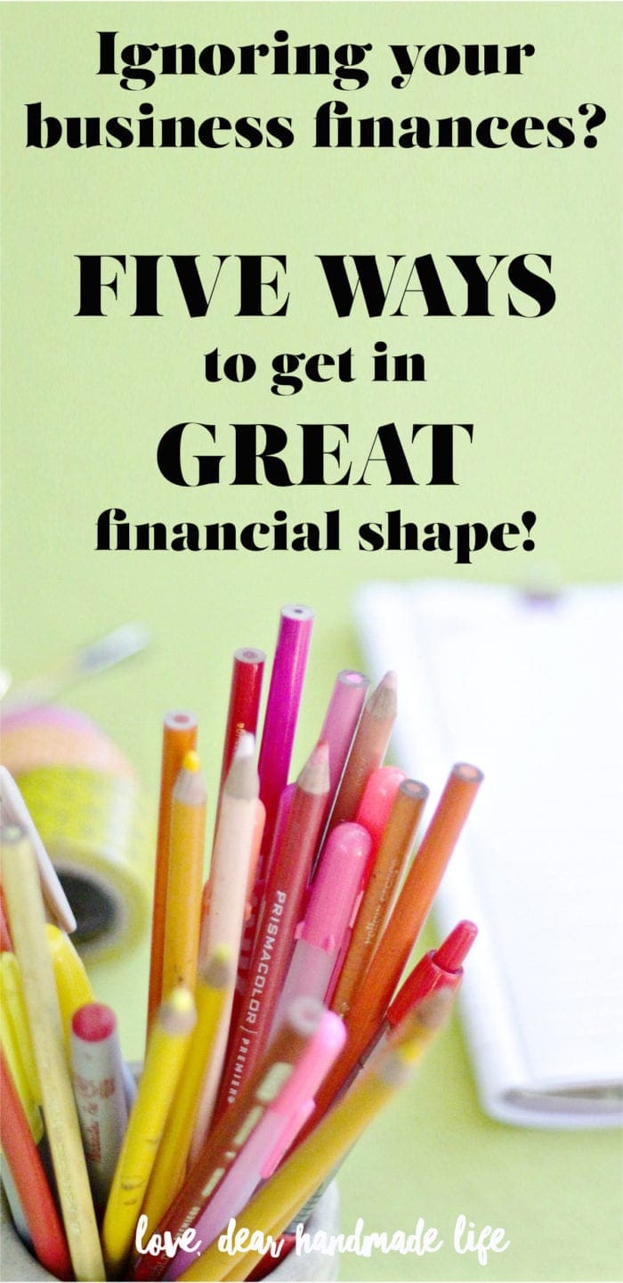 Ignoring your business finances? Five ways to get in great financial shape from Dear Handmade Life