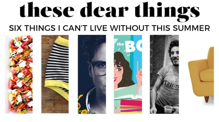 These Dear Things Six Things I Can't Live Without This Summer from Dear Handmade Life