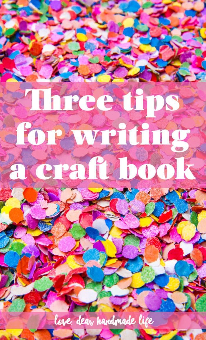 Three tips for writing a craft book from Dear Handmade Life