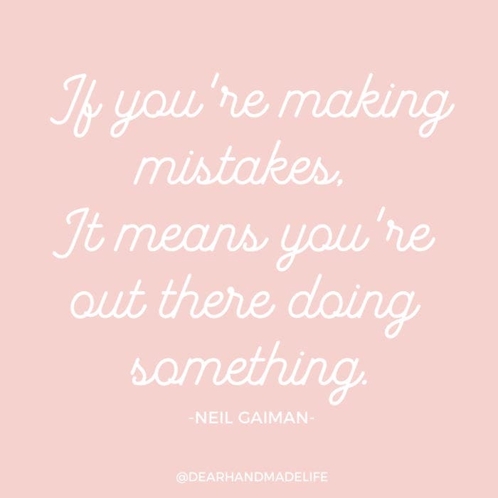 If you're making mistakes, It means you're out there doing something NEIL GAIMAN Dear Handmade Life