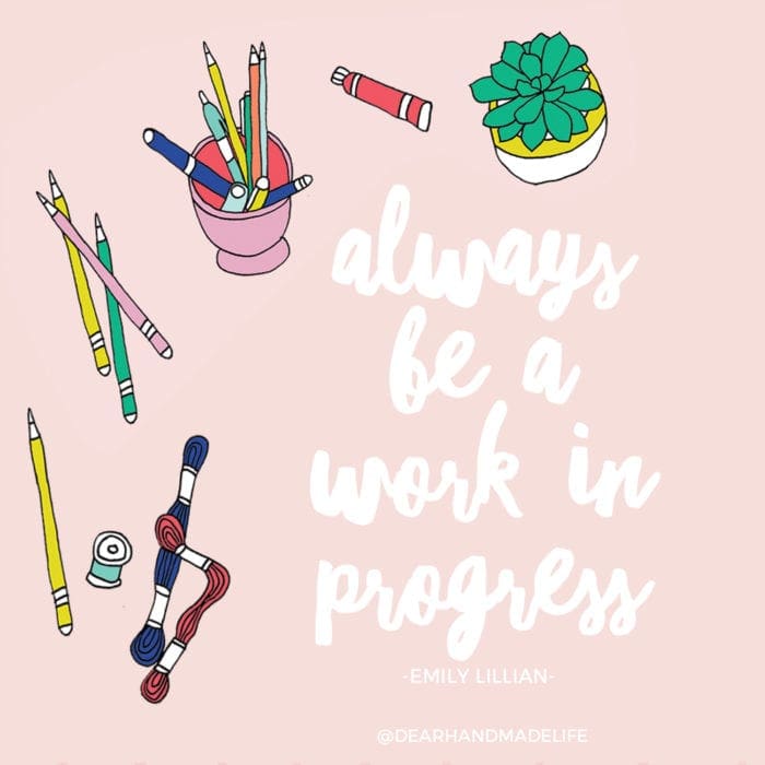 always be a work in progress -EMILY LILLIAN Dear Handmade Life
