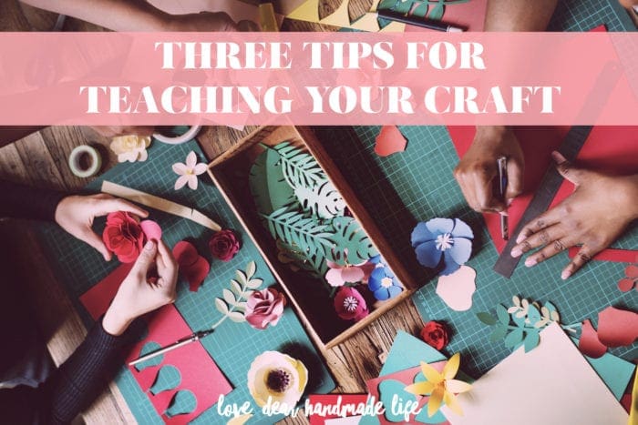 Three tips for teaching your craft from Dear Handmade Life