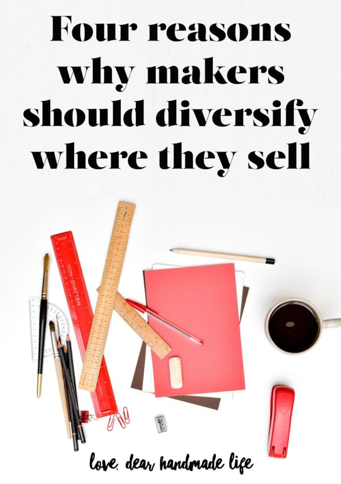 4 reasons why makers should diversify where they sell Dear Handmade Life