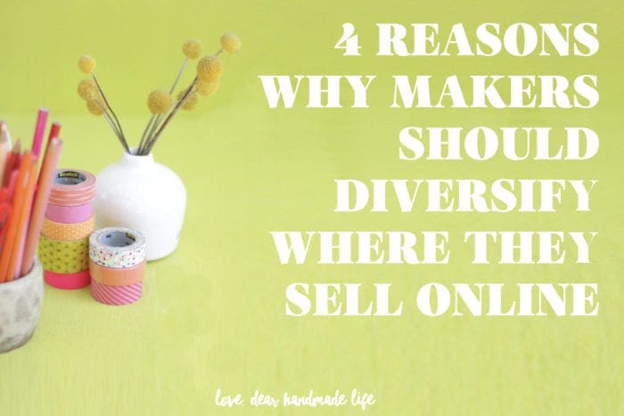 Four reasons why makers should diversify where they sell Dear Handmade Life