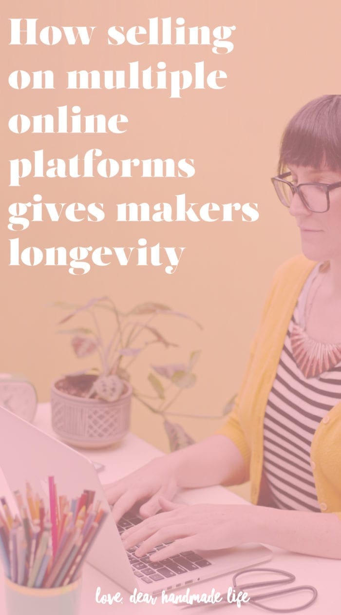 How selling on multiple online platforms gives makers longevity Dear Handmade Life
