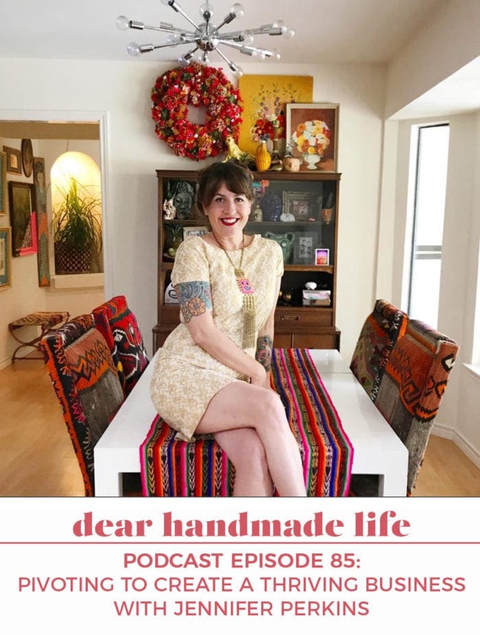 Pivoting to create a thriving business Jennifer Perkins Dear Handmade Life podcast