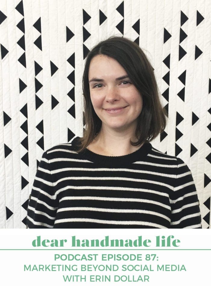 Today on the Dear Handmade Life podcast I'm talking about marketing beyond social media with Erin Dollar of Cotton & Flax. We talk about creating a well-rounded online presence emphasizing platforms you have control and ownership over and how to create unique in-person experiences at retail events like craft shows and pop-ups as well as mixers and conferences. 