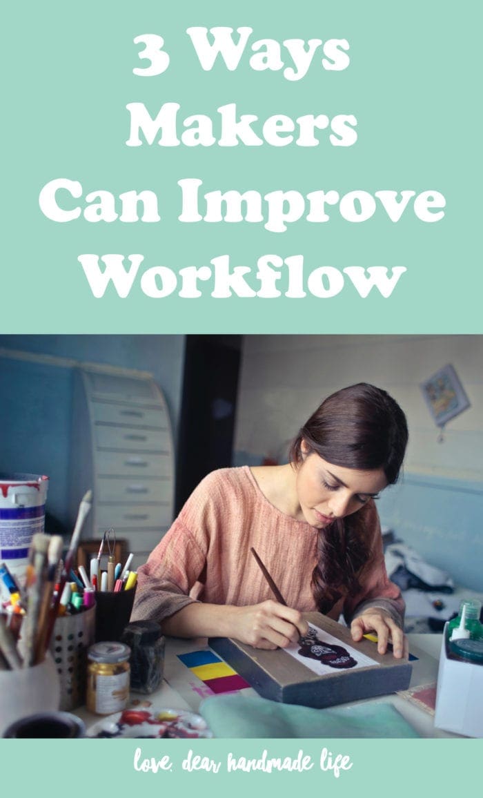 3 Ways Makers Can Improve Workflow Dear Handmade Life