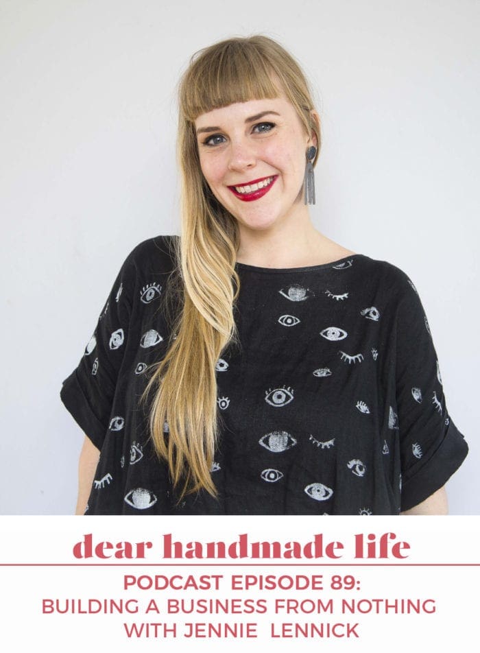 Building a business from nothing Jennie Lennick Dear Handmade Life podcast