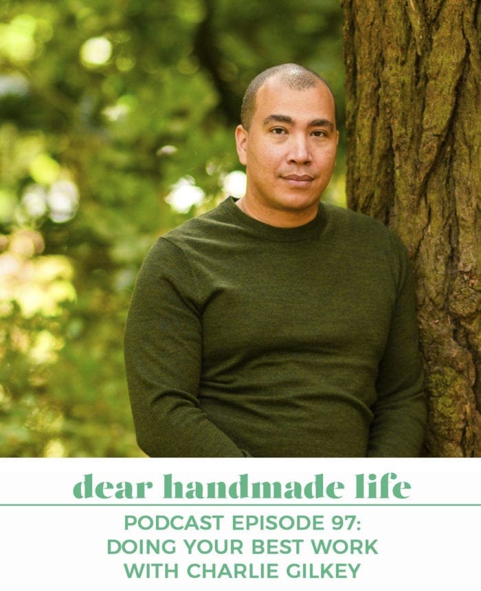 Podcast Episode 97- Doing Your Best Work with Charlie Gilkey Dear Handmade Life