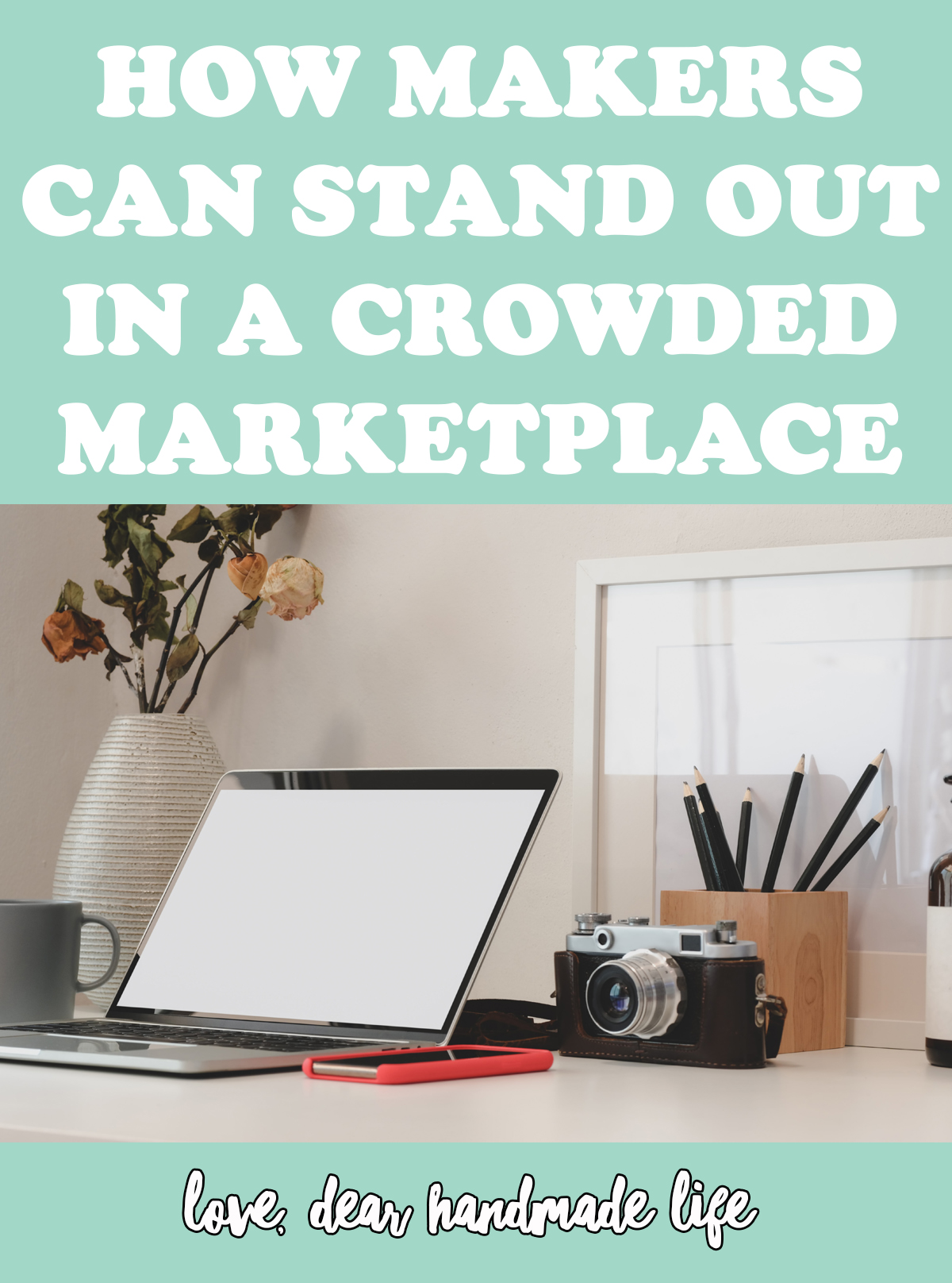 How makers can stand out in a crowded marketplace Dear Handmade Life