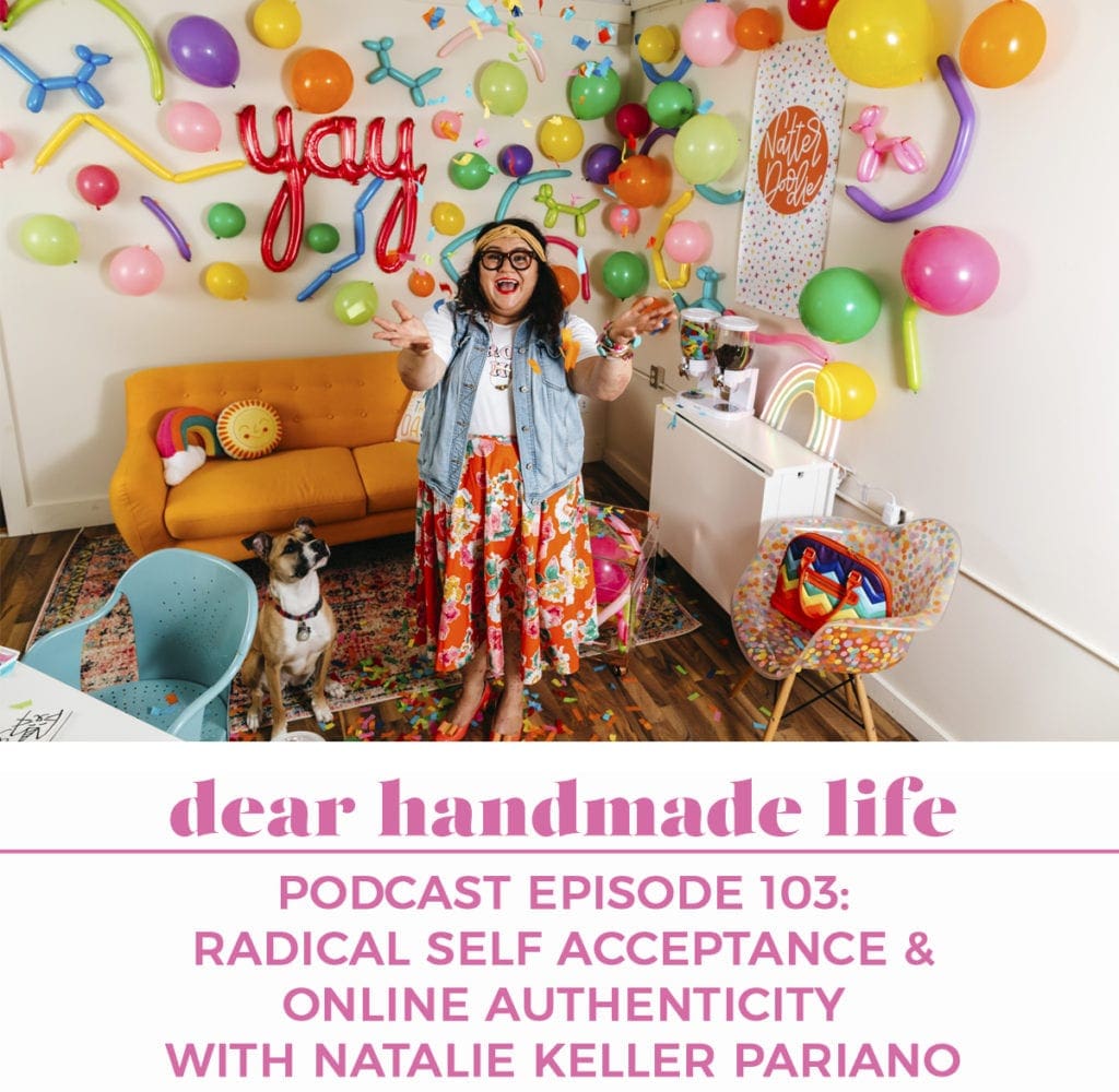Radical Self Acceptance & Online Authenticity with Natalie Keller Pariano Dear Handmade Life Podcast